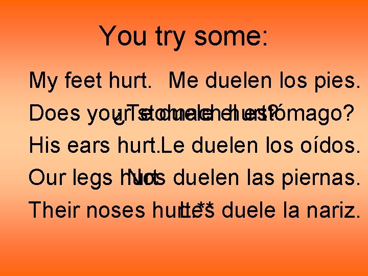 You try some: My feet hurt. Me duelen los pies. Does your ¿Te stomach You try some: My feet hurt. Me duelen los pies. Does your ¿Te stomach