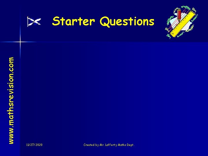 www. mathsrevision. com Starter Questions 11/27/2020 Created by Mr. Lafferty Maths Dept. 