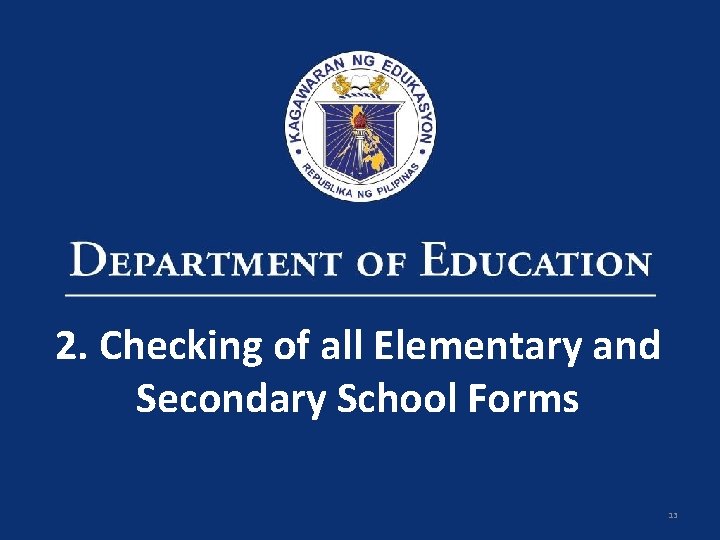2. Checking of all Elementary and Secondary School Forms 13 
