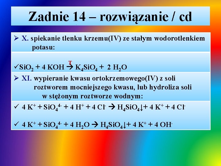 Zadnie 14 – rozwiązanie / cd Ø X. spiekanie tlenku krzemu(IV) ze stałym wodorotlenkiem