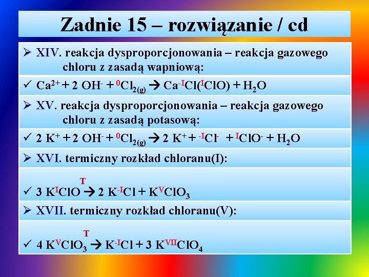 Zadnie 15 – rozwiązanie / cd Ø XIV. reakcja dysproporcjonowania – reakcja gazowego chloru Zadnie 15 – rozwiązanie / cd Ø XIV. reakcja dysproporcjonowania – reakcja gazowego chloru