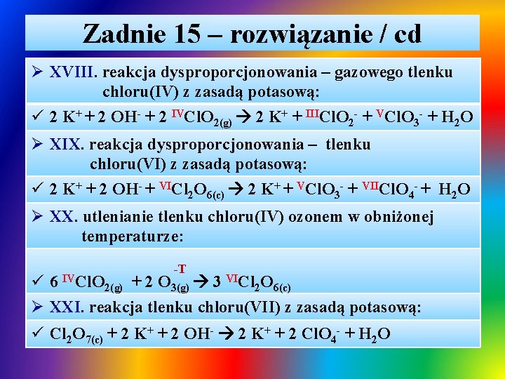 Zadnie 15 – rozwiązanie / cd Ø XVIII. reakcja dysproporcjonowania – gazowego tlenku chloru(IV)