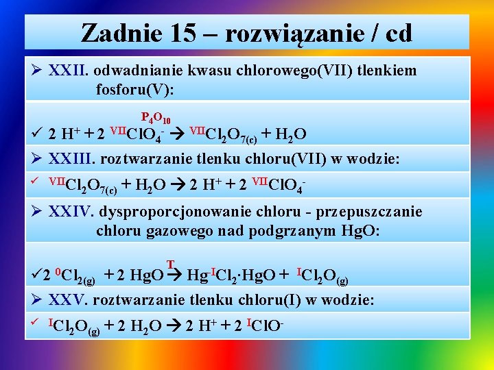 Zadnie 15 – rozwiązanie / cd Ø XXII. odwadnianie kwasu chlorowego(VII) tlenkiem fosforu(V): P