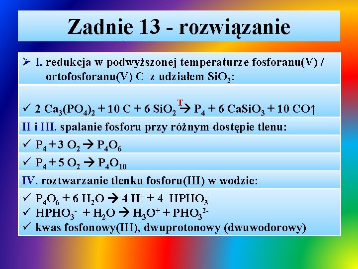 Zadnie 13 - rozwiązanie Ø I. redukcja w podwyższonej temperaturze fosforanu(V) / ortofosforanu(V) C