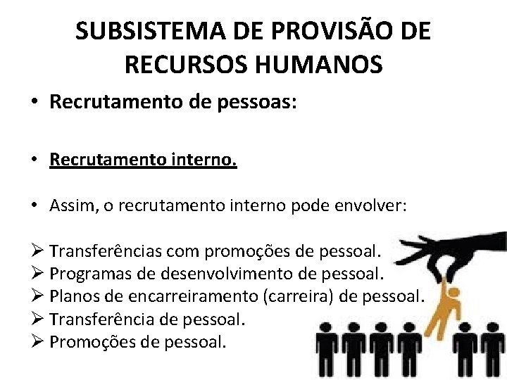 SUBSISTEMA DE PROVISÃO DE RECURSOS HUMANOS • Recrutamento de pessoas: • Recrutamento interno. •