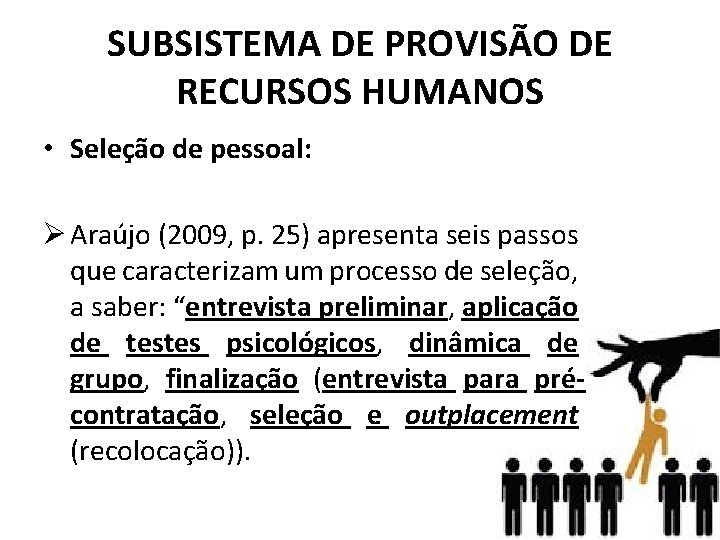 SUBSISTEMA DE PROVISÃO DE RECURSOS HUMANOS • Seleção de pessoal: Ø Araújo (2009, p.
