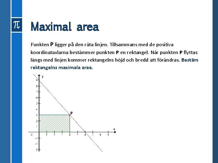 Maximal area Punkten P ligger på den räta linjen. Tillsammans med de positiva koordinataxlarna