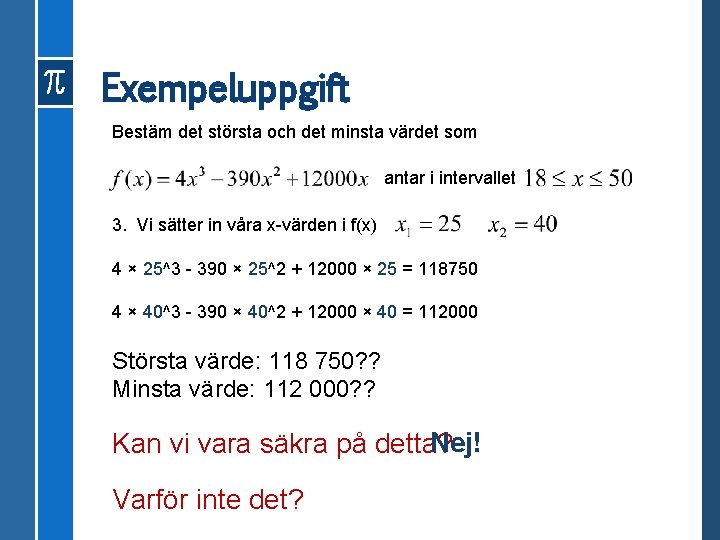 Exempeluppgift Bestäm det största och det minsta värdet som antar i intervallet 3. Vi