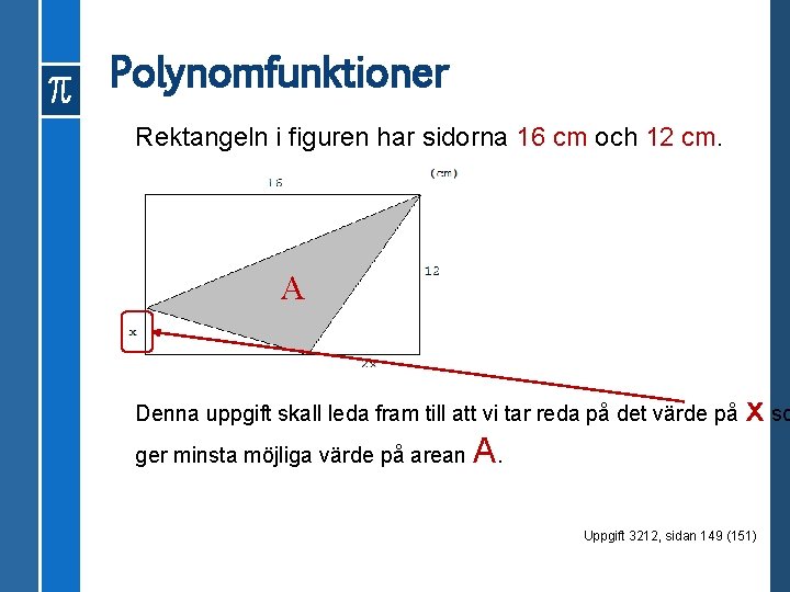 Polynomfunktioner Rektangeln i figuren har sidorna 16 cm och 12 cm. A Denna uppgift