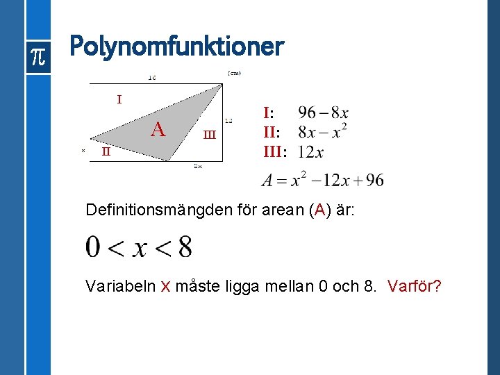 Polynomfunktioner I A II I: III: Definitionsmängden för arean (A) är: Variabeln x måste