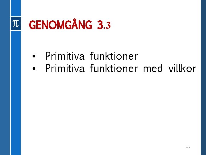 GENOMGÅNG 3. 3 • Primitiva funktioner med villkor 53 