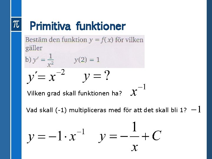 Primitiva funktioner Vilken grad skall funktionen ha? Vad skall (-1) multipliceras med för att