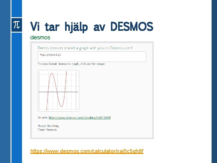 Vi tar hjälp av DESMOS https: //www. desmos. com/calculator/xaj 5 c 5 qh 8