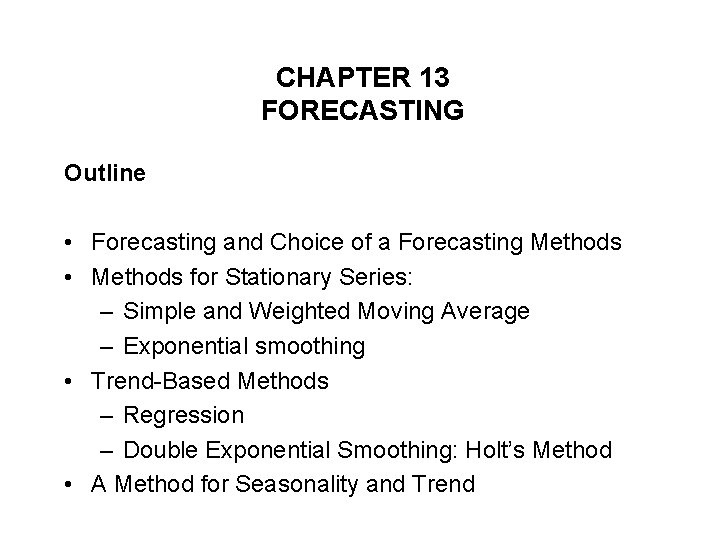 CHAPTER 13 FORECASTING Outline • Forecasting and Choice of a Forecasting Methods • Methods