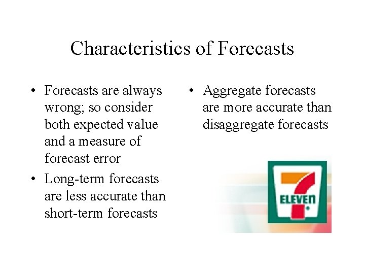 Characteristics of Forecasts • Forecasts are always wrong; so consider both expected value and