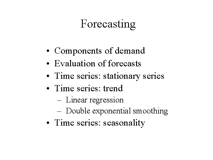 Forecasting • • Components of demand Evaluation of forecasts Time series: stationary series Time