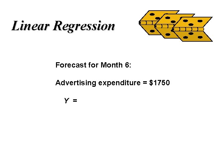 Linear Regression Forecast for Month 6: Advertising expenditure = $1750 Y = 