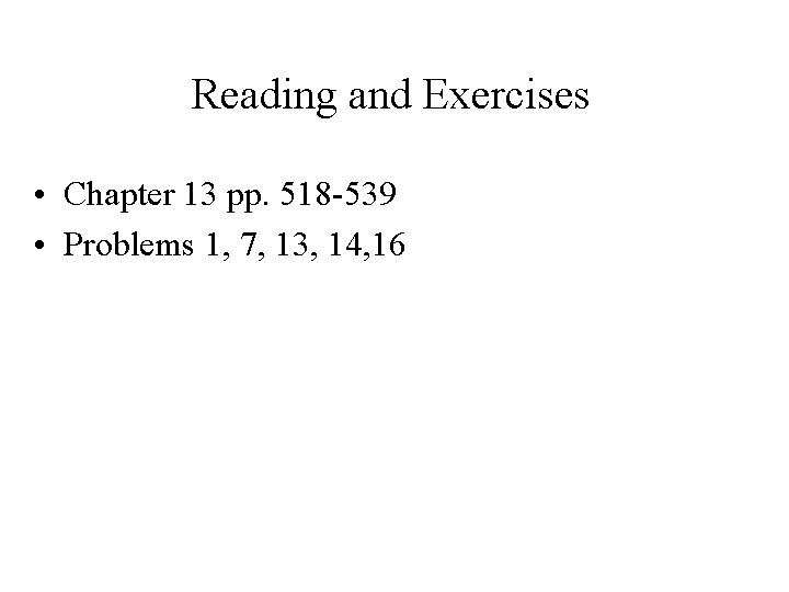 Reading and Exercises • Chapter 13 pp. 518 -539 • Problems 1, 7, 13,