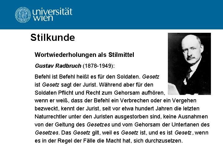 Stilkunde Wortwiederholungen als Stilmittel Gustav Radbruch (1878 -1949): Befehl ist Befehl heißt es für