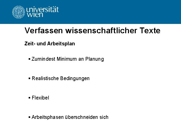 Verfassen wissenschaftlicher Texte Zeit- und Arbeitsplan § Zumindest Minimum an Planung § Realistische Bedingungen Verfassen wissenschaftlicher Texte Zeit- und Arbeitsplan § Zumindest Minimum an Planung § Realistische Bedingungen