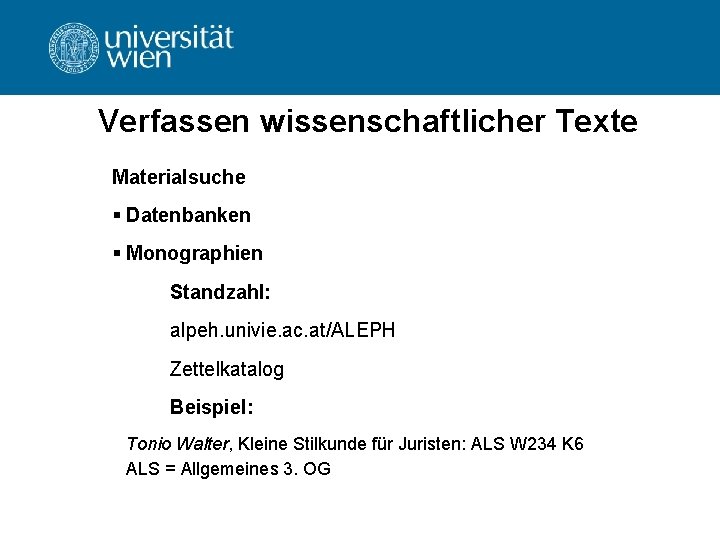 Verfassen wissenschaftlicher Texte Materialsuche § Datenbanken § Monographien Standzahl: alpeh. univie. ac. at/ALEPH Zettelkatalog