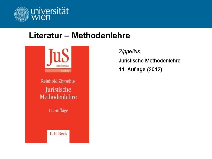 Literatur – Methodenlehre Zippelius, Juristische Methodenlehre 11. Auflage (2012) Literatur – Methodenlehre Zippelius, Juristische Methodenlehre 11. Auflage (2012)
