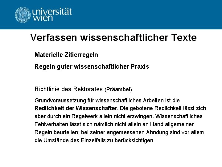 Verfassen wissenschaftlicher Texte Materielle Zitierregeln Regeln guter wissenschaftlicher Praxis Richtlinie des Rektorates (Präambel) Grundvoraussetzung Verfassen wissenschaftlicher Texte Materielle Zitierregeln Regeln guter wissenschaftlicher Praxis Richtlinie des Rektorates (Präambel) Grundvoraussetzung