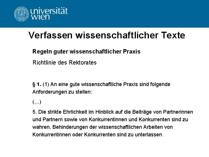 Verfassen wissenschaftlicher Texte Regeln guter wissenschaftlicher Praxis Richtlinie des Rektorates § 1. (1) An