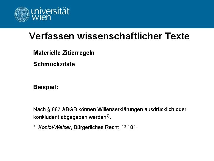Verfassen wissenschaftlicher Texte Materielle Zitierregeln Schmuckzitate Beispiel: Nach § 863 ABGB können Willenserklärungen ausdrücklich Verfassen wissenschaftlicher Texte Materielle Zitierregeln Schmuckzitate Beispiel: Nach § 863 ABGB können Willenserklärungen ausdrücklich