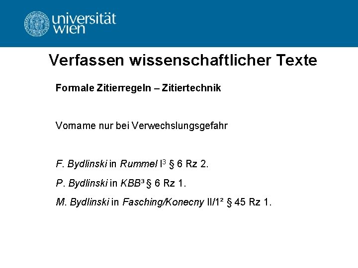 Verfassen wissenschaftlicher Texte Formale Zitierregeln – Zitiertechnik Vorname nur bei Verwechslungsgefahr F. Bydlinski in