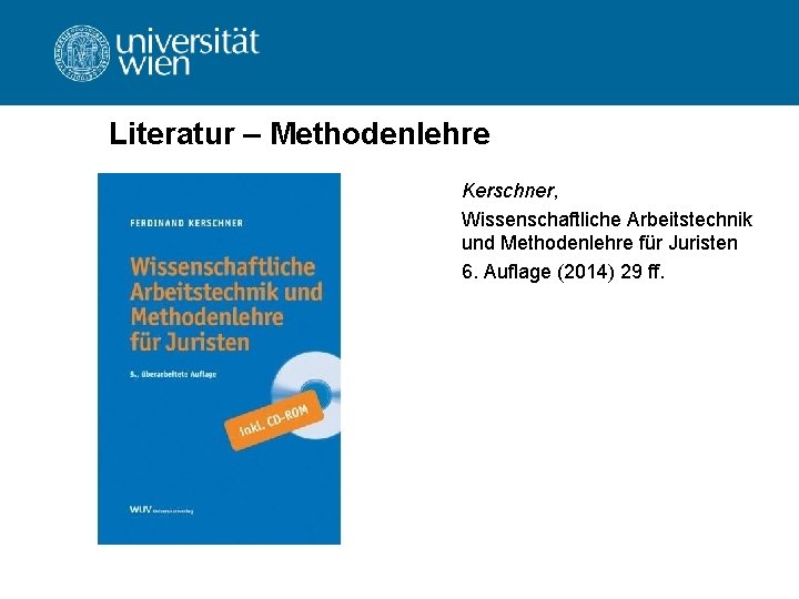 Literatur – Methodenlehre Kerschner, Wissenschaftliche Arbeitstechnik und Methodenlehre für Juristen 6. Auflage (2014) 29