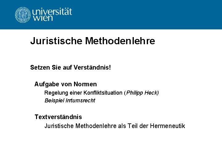 Juristische Methodenlehre Setzen Sie auf Verständnis! Aufgabe von Normen Regelung einer Konfliktsituation (Philipp Heck)