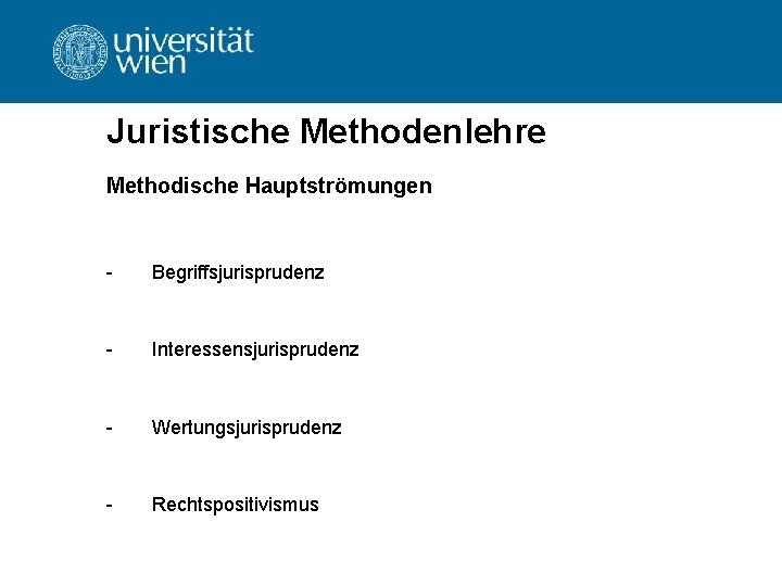 Juristische Methodenlehre Methodische Hauptströmungen - Begriffsjurisprudenz - Interessensjurisprudenz - Wertungsjurisprudenz - Rechtspositivismus 