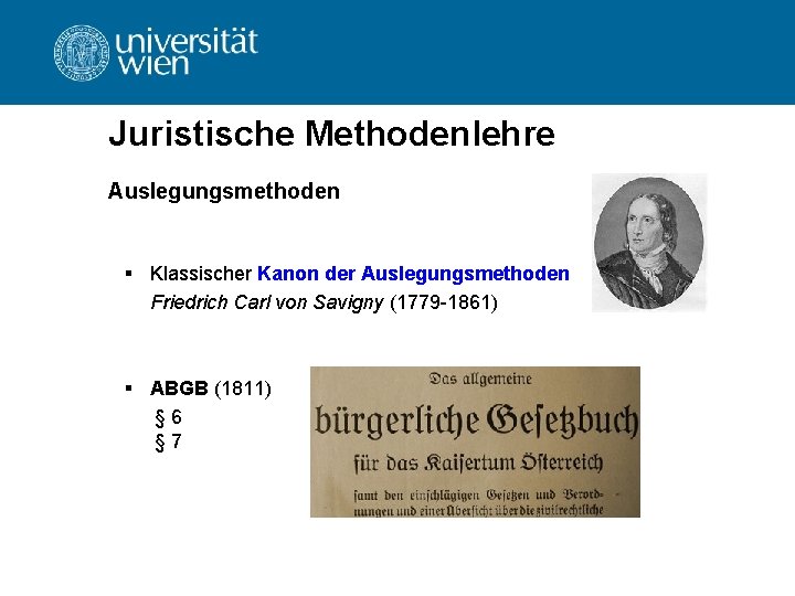 Juristische Methodenlehre Auslegungsmethoden § Klassischer Kanon der Auslegungsmethoden Friedrich Carl von Savigny (1779 -1861)