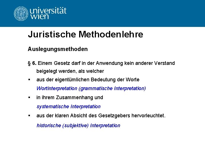 Juristische Methodenlehre Auslegungsmethoden § 6. Einem Gesetz darf in der Anwendung kein anderer Verstand