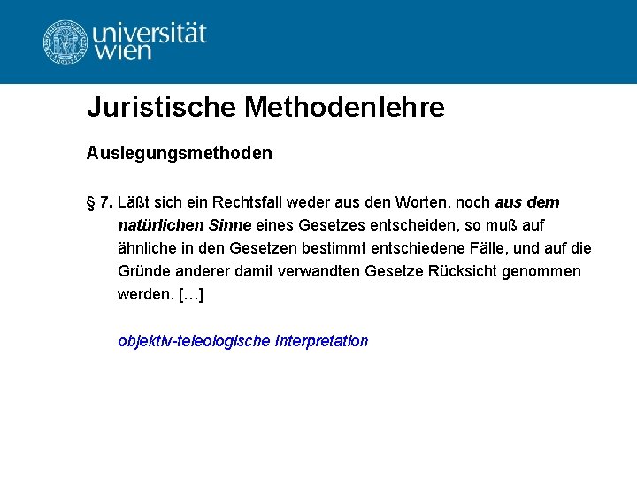 Juristische Methodenlehre Auslegungsmethoden § 7. Läßt sich ein Rechtsfall weder aus den Worten, noch Juristische Methodenlehre Auslegungsmethoden § 7. Läßt sich ein Rechtsfall weder aus den Worten, noch