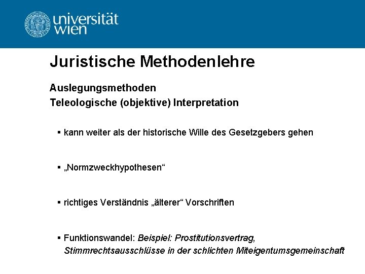 Juristische Methodenlehre Auslegungsmethoden Teleologische (objektive) Interpretation § kann weiter als der historische Wille des