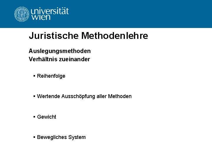 Juristische Methodenlehre Auslegungsmethoden Verhältnis zueinander § Reihenfolge § Wertende Ausschöpfung aller Methoden § Gewicht