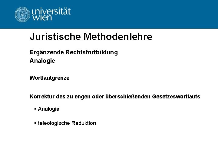 Juristische Methodenlehre Ergänzende Rechtsfortbildung Analogie Wortlautgrenze Korrektur des zu engen oder überschießenden Gesetzeswortlauts § Juristische Methodenlehre Ergänzende Rechtsfortbildung Analogie Wortlautgrenze Korrektur des zu engen oder überschießenden Gesetzeswortlauts §