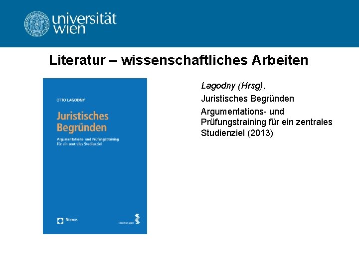 Literatur – wissenschaftliches Arbeiten Lagodny (Hrsg), Juristisches Begründen Argumentations- und Prüfungstraining für ein zentrales