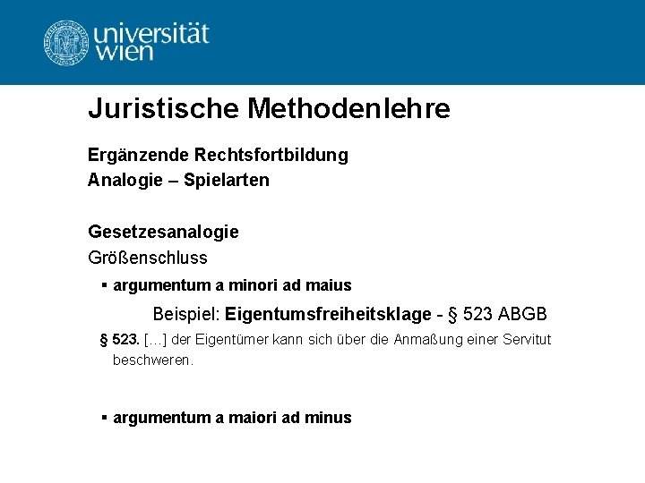 Juristische Methodenlehre Ergänzende Rechtsfortbildung Analogie – Spielarten Gesetzesanalogie Größenschluss § argumentum a minori ad Juristische Methodenlehre Ergänzende Rechtsfortbildung Analogie – Spielarten Gesetzesanalogie Größenschluss § argumentum a minori ad
