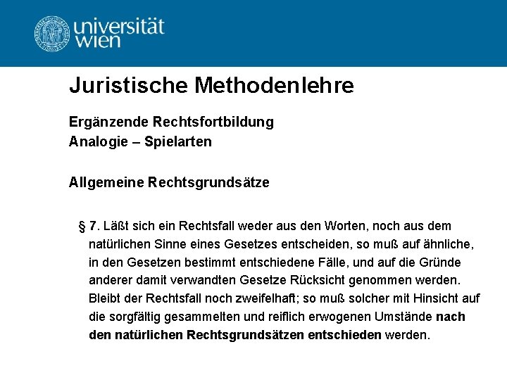 Juristische Methodenlehre Ergänzende Rechtsfortbildung Analogie – Spielarten Allgemeine Rechtsgrundsätze § 7. Läßt sich ein