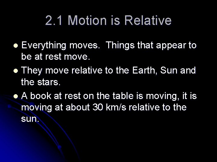 2. 1 Motion is Relative Everything moves. Things that appear to be at rest