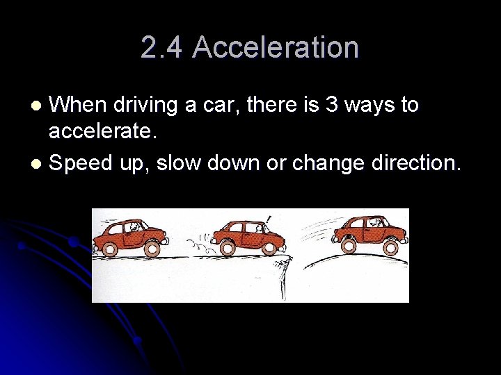 2. 4 Acceleration When driving a car, there is 3 ways to accelerate. l