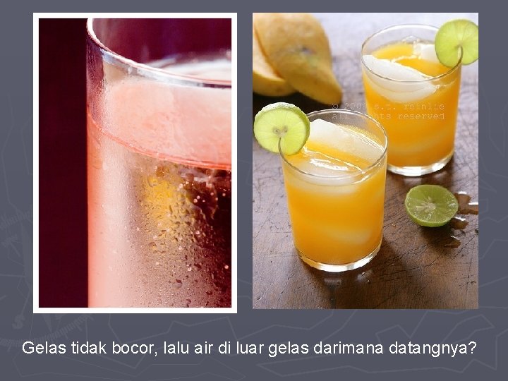 Gelas tidak bocor, lalu air di luar gelas darimana datangnya? 