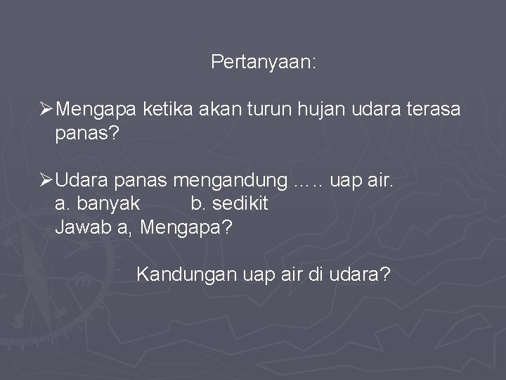 Pertanyaan: ØMengapa ketika akan turun hujan udara terasa panas? ØUdara panas mengandung …. .