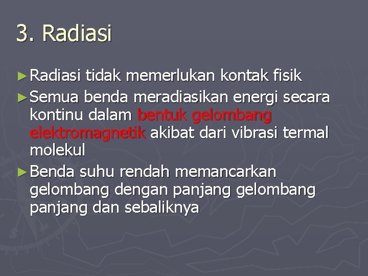 3. Radiasi ► Radiasi tidak memerlukan kontak fisik ► Semua benda meradiasikan energi secara