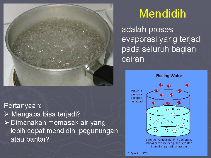 Mendidih adalah proses evaporasi yang terjadi pada seluruh bagian cairan Pertanyaan: Ø Mengapa bisa