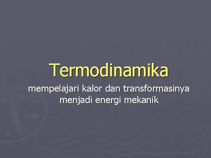 Termodinamika mempelajari kalor dan transformasinya menjadi energi mekanik 