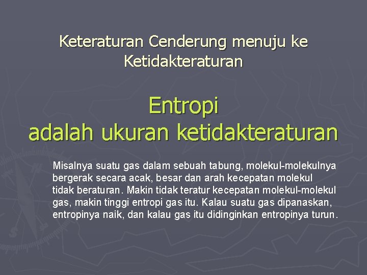 Keteraturan Cenderung menuju ke Ketidakteraturan Entropi adalah ukuran ketidakteraturan Misalnya suatu gas dalam sebuah